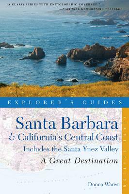 Explorer's Guide Santa Barbara & California's Central Coast: A Great Destination: Includes the Santa Ynez Valley by Donna Wares