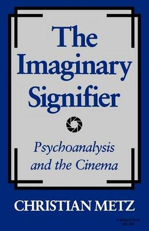 The Imaginary Signifier: Psychoanalysis and the Cinema by Celia Britton, Christian Metz, Annwyl Williams