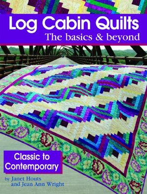 Log Cabin Quilts the Basics & Beyond: Classic to Contemporary by Janet Houts, Jean Wright