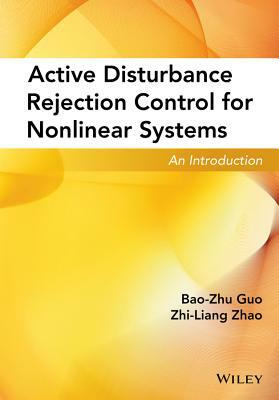 Active Disturbance Rejection Control for Nonlinear Systems: An Introduction by Zhi-Liang Zhao, Bao-Zhu Guo