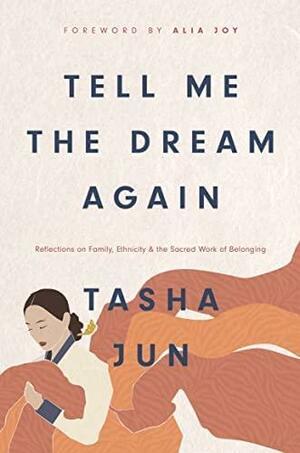 Tell Me the Dream Again: Reflections on Family, Ethnicity, and the Sacred Work of Belonging by Tasha Jun