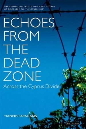 Echoes from the Dead Zone: Across the Cyprus Divide by Yiannis Papadakis