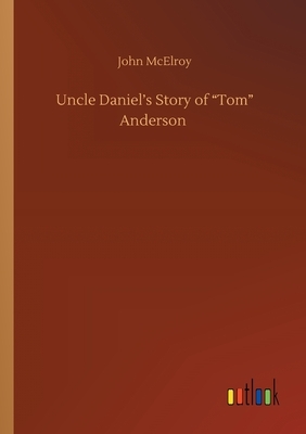 Uncle Daniel's Story of "Tom" Anderson by John McElroy