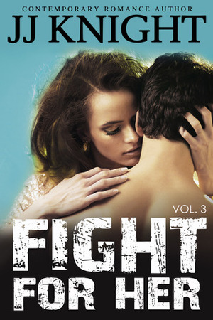 Fight for Her: Volume 3 by J.J. Knight