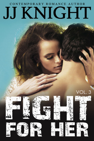 Fight for Her: Volume 3 by JJ Knight