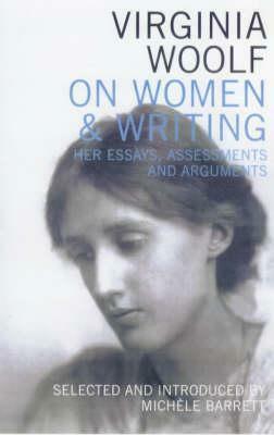 Virginia Woolf on Women & Writing: Her Essays, Assessments and Arguments by Virginia Woolf, Michèle Barrett