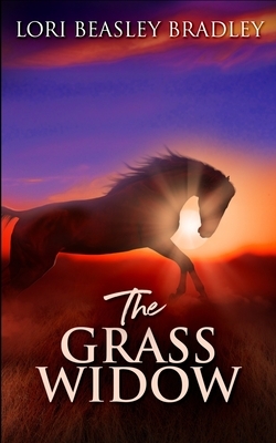 The Grass Widow by Lori Beasley Bradley