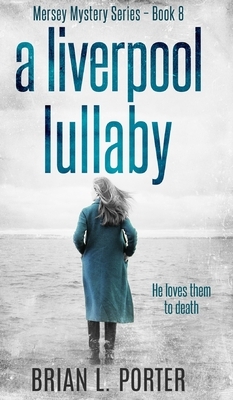 A Liverpool Lullaby (Mersey Murder Mysteries Book 8) Kindle Edition by Brian L. Porter