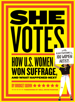 She Votes: How U.S. Women Won Suffrage, and What Happened Next by Nell Irvin Painter, Bridget Quinn