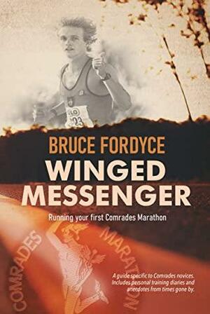 Winged Messenger: Running your first Comrades Marathon by Bruce Fordyce