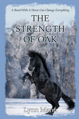 The Strength Of Oak: A Prequel to The Horses Know Trilogy by Lynn Mann
