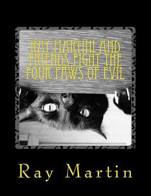 Ray Martini and Friends Fight the Four Paws of Evil by Ray Martin