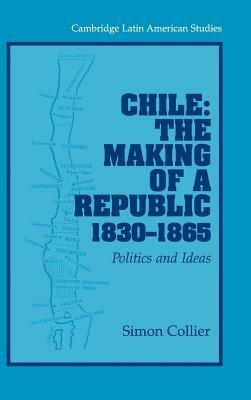 Chile: The Making of a Republic, 1830-1865 by Simon Collier