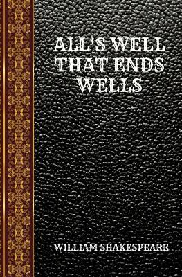 All's Well That Ends Wells: By William Shakespeare by William Shakespeare