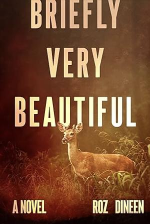 Briefly Very Beautiful  by Roz Dineen