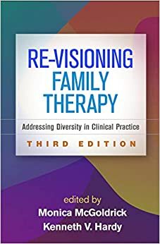 Re-Visioning Family Therapy, Third Edition: Addressing Diversity in Clinical Practice by Kenneth V. Hardy, Monica McGoldrick