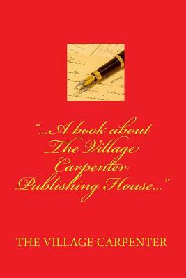 ...A Book About The Village Carpenter Publishing House... by Minister Virginia Caroline Emerson, Minister Charles Lee Emerson