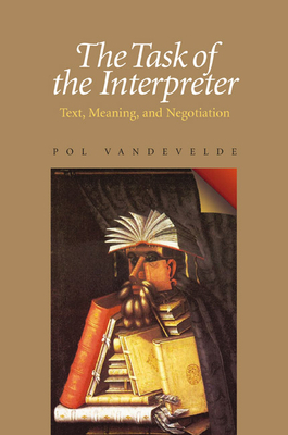 The Task of the Interpreter: Text, Meaning, and Negotiation by Pol Vandevelde