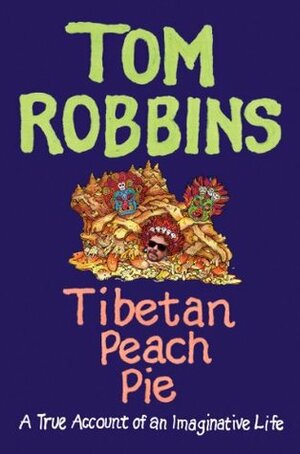 Tibetan Peach Pie: A True Account of an Imaginative Life by Tom Robbins