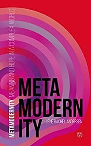 Metamodernity: Meaning and hope in a complex world by Lene Andersen