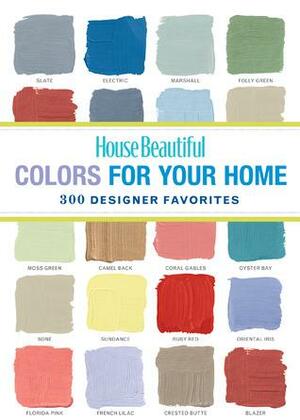 House Beautiful Colors for Your Home: 300 Designer Favorites by House Beautiful Magazine