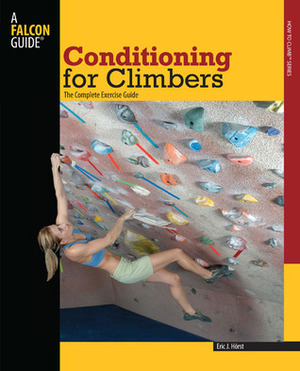 Conditioning for Climbers: The Complete Exercise Guide by Eric J. Hörst