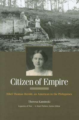 Citizen of Empire: Ethel Thomas Herold, an American in the Philippines by Theresa Kaminski