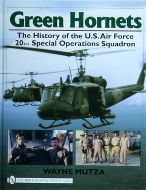 Green Hornets: The History of the U.S. Air Force 20th Special Operations Squadron by Wayne Mutza