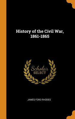 History of the Civil War, 1861-1865 by James Ford Rhodes