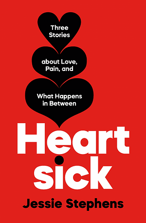 Heartsick: Three Stories about Love, Pain, and What Happens in Between by Jessie Stephens