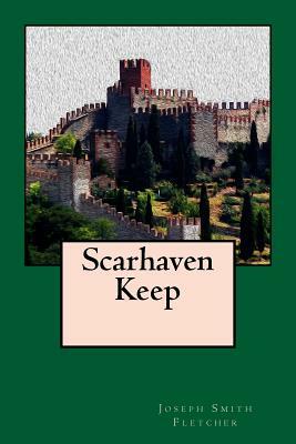 Scarhaven Keep by Joseph Smith Fletcher