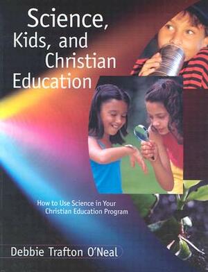 Science Kids Christian Educati by Debbie Trafton O'Neal