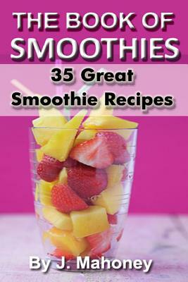 The Book Of Smoothies by J. Mahoney