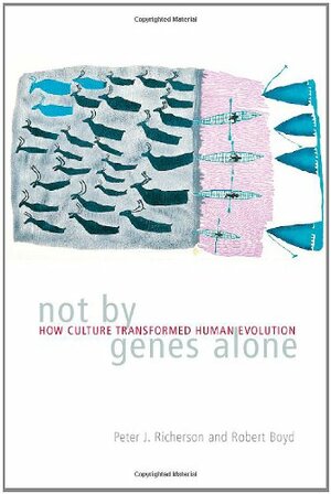 Not By Genes Alone: How Culture Transformed Human Evolution by Peter J. Richerson, Robert Boyd