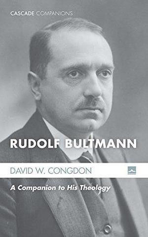 Rudolf Bultmann: A Companion to His Theology by David W. Congdon, David W. Congdon