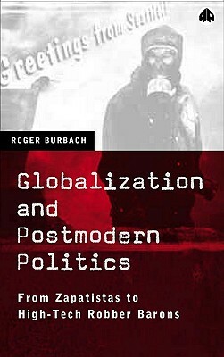 Globalization and Postmodern Politics: From Zapatistas to High-Tech Robber Barons by Roger Burbach