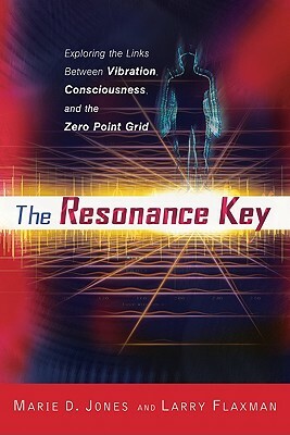 The Resonance Key: Exploring the Links Between Vibration, Consciousness, and the Zero Point Grid by Larry Flaxman, Marie D. Jones
