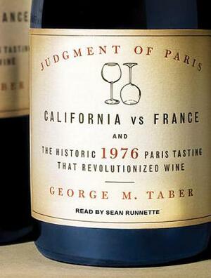 Judgment of Paris: California vs. France and the Historic 1976 Paris Tasting That Revolutionized Wine by George M. Taber