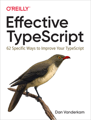 Effective Typescript: 55 Specific Ways to Write Typed JavaScript That Scales by Dan Vanderkam