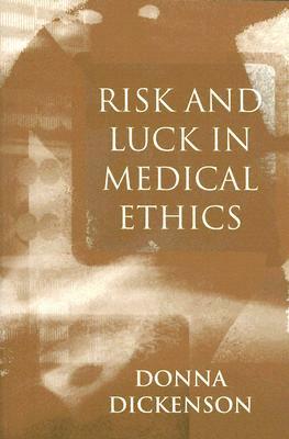 Risk and Luck in Medical Ethics by Donna L. Dickenson