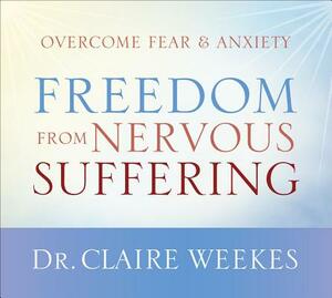 Freedom from Nervous Suffering: Overcome Fear & Anxiety by Claire Weekes