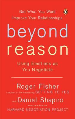Beyond Reason: Using Emotions as You Negotiate by Roger Fisher, Daniel Shapiro