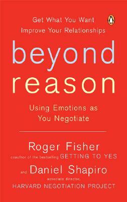 Beyond Reason: Using Emotions as You Negotiate by Daniel Shapiro, Roger Fisher