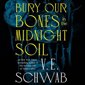 Bury Our Bones in the Midnight Soil by V.E. Schwab