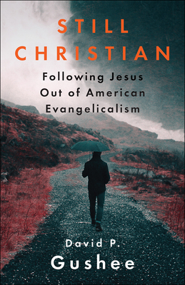 Still Christian: Following Jesus Out of American Evangelicalism by David P. Gushee