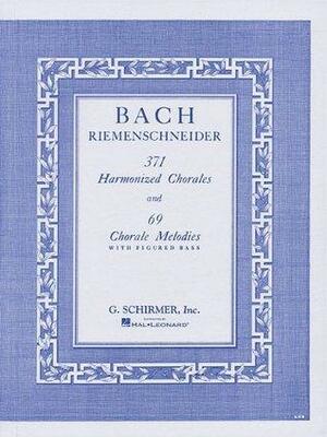 371 Harmonized Chorales and 69 Chorale Melodies with Figured Bass by Johann Sebastian Bach, Albert Riemenschneider