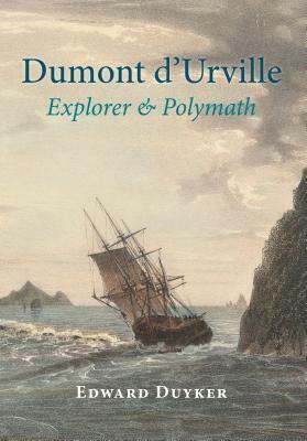 Dumont d'Urville: Explorer & Polymath by Edward Duyker