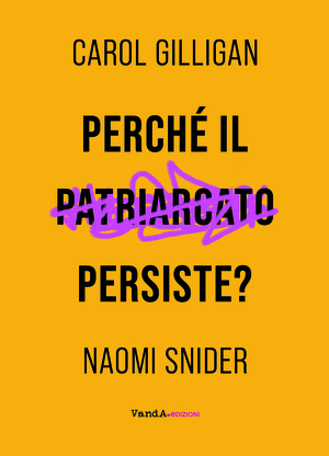 Perché il patriarcato persiste? by Carol Gilligan, Naomi Snider