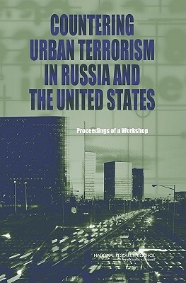 Countering Urban Terrorism in Russia and the United States: Proceedings of a Workshop by Russian Academy of Sciences, Policy and Global Affairs, National Research Council