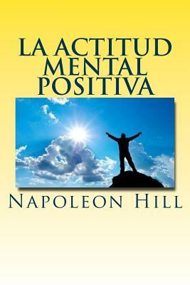 La actitud mental positiva by Napoleon Hill